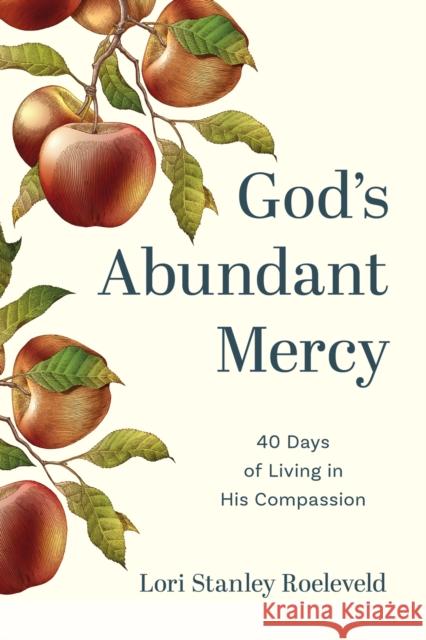 God's Abundant Mercy: 40 Days of Living in His Compassion Lori Stanley Roeleveld 9781640704725 Our Daily Bread Publishing - książka
