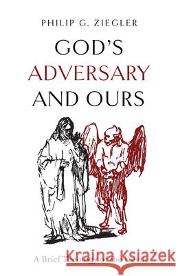 God's Adversary and Ours: A Brief Theology of the Devil Philip G. Ziegler 9781481324137 Baylor University Press - książka