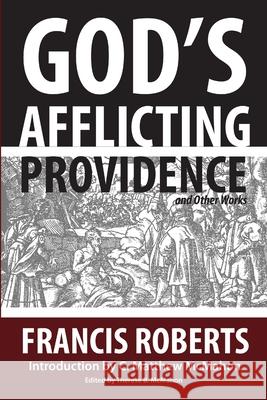 God\'s Afflicting Providence, and Other Works C. Matthew McMahon Francis Roberts 9781626631342 Puritan Publications - książka