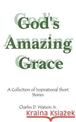 God's Amazing Grace: A Collection of Inspirational Short Stories Watson, Charles D., Jr. 9781420805604 Authorhouse - książka