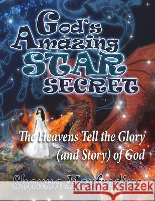 God's Amazing Star Secret: The Heavens Tell the Glory (Story) of God Shauna Manfredine Shauna Manfredine 9781494461287 Createspace Independent Publishing Platform - książka