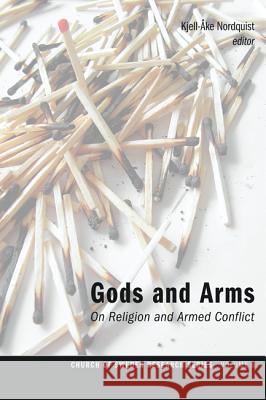 Gods and Arms: On Religion and Armed Conflict Nordquist, Kjell-Ake 9781620321904 Pickwick Publications - książka