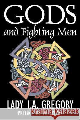 Gods and Fighting Men by Lady I. A. Gregory, Fiction, Fantasy, Literary, Fairy Tales, Folk Tales, Legends & Mythology Lady I. a. Gregory William Butler Yeats 9781603123907 Aegypan - książka