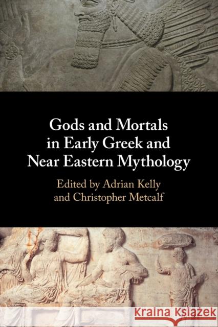 Gods and Mortals in Early Greek and Near Eastern Mythology  9781108727174 Cambridge University Press - książka