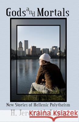 Gods and Mortals: New Stories of Hellenic Polytheism H. Jeremiah Lewis 9781449931292 Createspace - książka