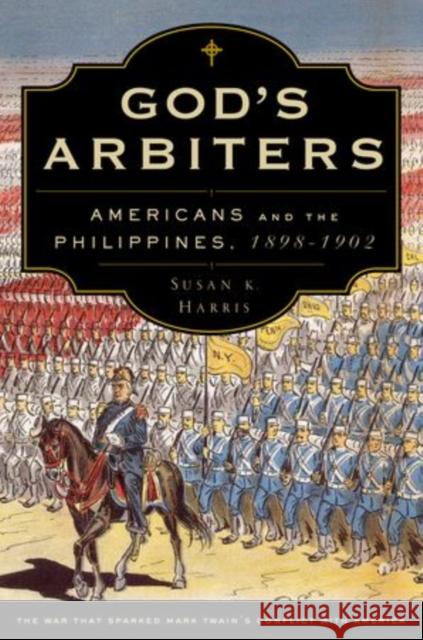 God's Arbiters: Americans and the Philippines, 1898-1902 Harris, Susan K. 9780199740109 Oxford University Press, USA - książka