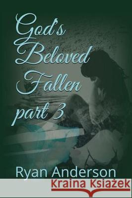 God's Beloved Fallen Part 3 Ryan Anderson 9781717906861 Independently Published - książka