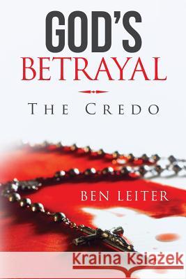 God's Betrayal: The Credo Ben Leiter 9781537396712 Createspace Independent Publishing Platform - książka