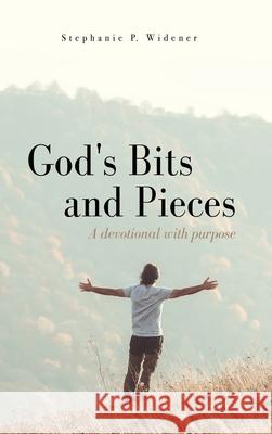 God's Bits and Pieces: A devotional with purpose Stephanie P Widener 9781662816703 Xulon Press - książka