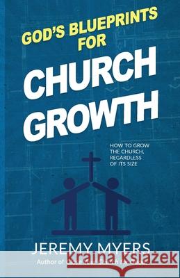 God's Blueprints for Church Growth: How to Grow the Church, Regardless of Its Size Jeremy Myers 9781939992758 Redeeming Press LLC - książka