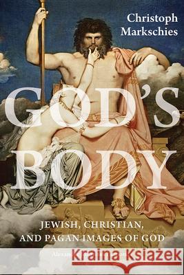 God's Body: Jewish, Christian, and Pagan Images of God Christoph Markschies Alexander Johannes Edmonds 9781481311687 Baylor University Press - książka