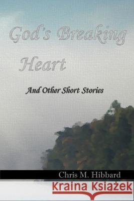 God's Breaking Heart Chris M. Hibbard Tattie Maggard 9780615986111 Terreldor Press - książka