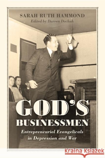 God's Businessmen: Entrepreneurial Evangelicals in Depression and War Sarah Ruth Hammond 9780226509778 University of Chicago Press - książka