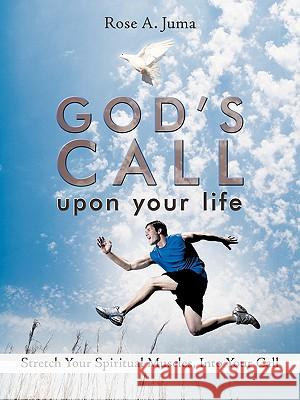 God's Call Upon Your Life: Stretch Your Spiritual Muscles, Into Your Call Rose a. Juma, A. Juma 9781438952567 Authorhouse - książka