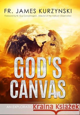 God's Canvas: An Exploration of Faith, Astronomy, and Creation James Kurzynski Guy Consolmagno Travis Vande 9780996942638 Peregrino Press - książka