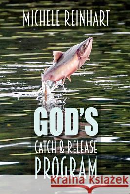 God's Catch and Release Program Michele Reinhart 9781546797388 Createspace Independent Publishing Platform - książka