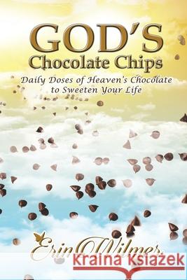 God's Chocolate Chips: Daily Doses of Heaven's Chocolate to Sweeten Your Life Erin Wilmer 9781973683285 WestBow Press - książka