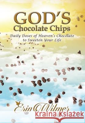 God's Chocolate Chips: Daily Doses of Heaven's Chocolate to Sweeten Your Life Erin Wilmer 9781973683308 WestBow Press - książka