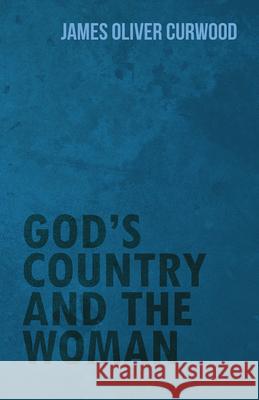 God's Country and the Woman James Oliver Curwood 9781473325678 Read Books - książka