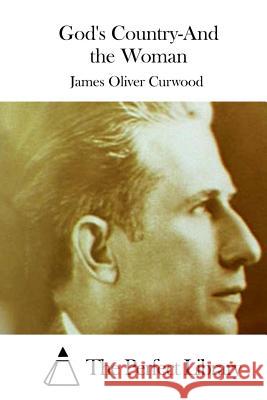 God's Country-And the Woman James Oliver Curwood The Perfect Library 9781511708838 Createspace - książka