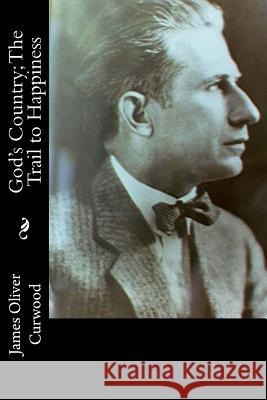 God's Country; The Trail to Happiness James Oliver Curwood 9781978297838 Createspace Independent Publishing Platform - książka