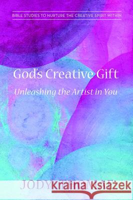 God's Creative Gift-Unleashing the Artist in You Jody Thomae 9781620326152 Wipf & Stock Publishers - książka