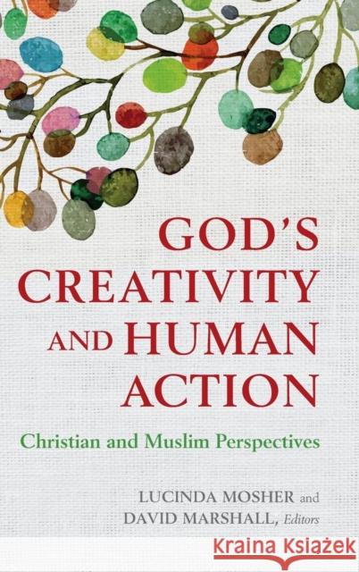 God's Creativity and Human Action: Christian and Muslim Perspectives Lucinda Mosher David Marshall 9781626164840 Georgetown University Press - książka