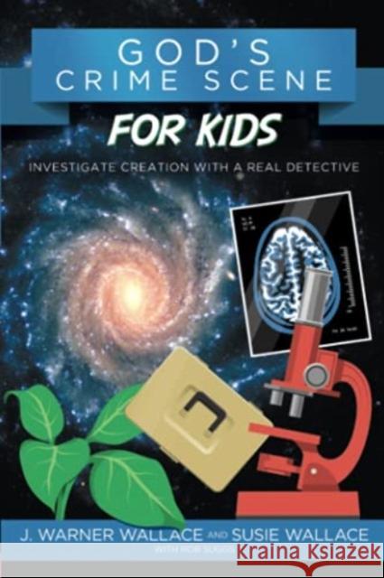 God's Crime Scene for Kids: Investigate Creation with a Real Detective J. Warner Wallace Susie Wallace Rob Suggs 9781434710321 David C. Cook - książka