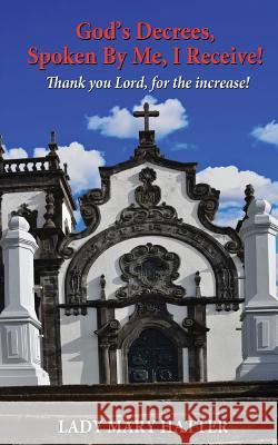 God's Decrees, Spoken By Me, I Receive!: Thank you Lord, for the increase! Hatter, Lady Mary 9781948638760 Fideli Publishing Inc. - książka