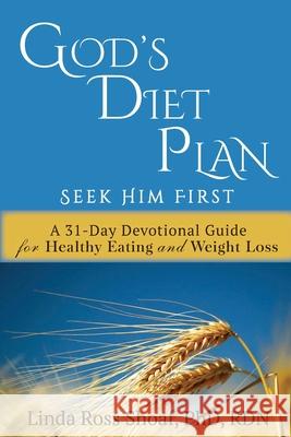God's Diet Plan: Seek Him First: A 31-Day Devotional Guide for Healthy Eating and Weight Loss Linda Ross Shoaf 9781733705202 Cindryn Group, Ltd. - książka