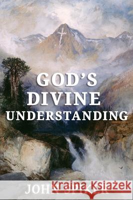 God's Divine Understanding John R. Spiker 9781951497880 Published by Parables - książka