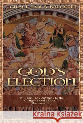 God's Election Grace Dola Balogun   9781939415677 Grace Religious Books Publishing & Distributo - książka