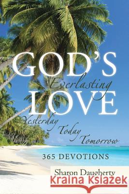 God's Everlasting Love: Yesterday, Today, Tomorrow 365 Devotions Sharon Daugherty 9781640796973 Christian Faith Publishing, Inc. - książka