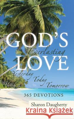 God's Everlasting Love: Yesterday, Today, Tomorrow 365 Devotions Sharon Daugherty 9781641143233 Christian Faith Publishing, Inc. - książka