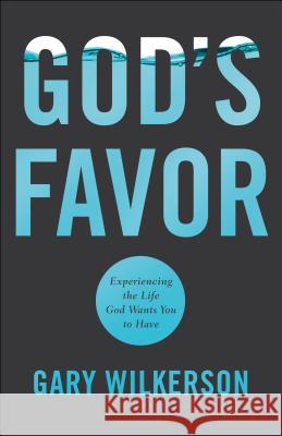 God's Favor: Experiencing the Life God Wants You to Have Gary Wilkerson, Barry Meguiar 9780800799137 Baker Publishing Group - książka