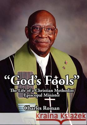 God's Fools: The Life of a Christian Methodist Episcopal Minister Roman, Charles 9781425944179 Authorhouse - książka
