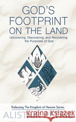 God's Footprint on the Land: Uncovering, Discovering, and Recovering the Purposes of God Alistair Petrie 9780648510857 Cityharvest International - książka