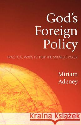 God's Foreign Policy: Practical Ways to Help the World's Poor Adeney, Miriam 9781573830225 Regent College Publishing - książka