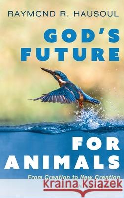 God's Future for Animals Raymond R. Hausoul Veli-Matti K 9781666703412 Wipf & Stock Publishers - książka