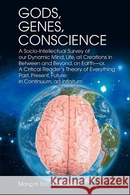Gods, Genes, Conscience: A Socio-Intellectual Survey of Our Dynamic Mind, Life, All Creations in Between and Beyond, on Earth--Or, a Critical R Tan Ph. D., Mong H. 9780595379903 iUniverse - książka