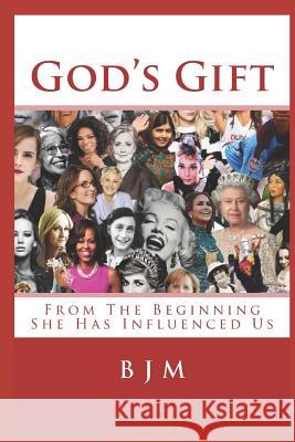 God's Gift: From The Beginning She Has Influenced Us M, B. J. 9781532764387 Createspace Independent Publishing Platform - książka