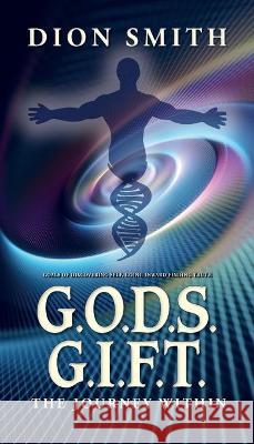 G.O.D.S. G.I.F.T. Goals of Discovering Self, Going Inward Finding Truth: The Journey Within Dion Smith 9781638377207 Palmetto Publishing - książka