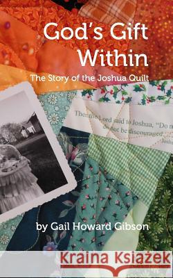 God's Gift Within: The Story of the Joshua Quilt Gibson, Gail Howard 9780996250368 Blurb - książka