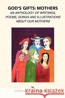 God's Gifts: Mothers: An Anthology of Writings, Poems, Songs and Illustrations About Our Mothers Debnam, George Clyde M. D. 9781413486230 XLIBRIS CORPORATION - książka