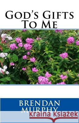 God's Gifts To Me Murphy, Brendan 9781519206503 Createspace Independent Publishing Platform - książka