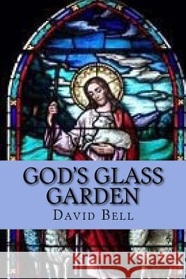 God's Glass Garden Tony Bell David Bell 9781729637579 Createspace Independent Publishing Platform - książka