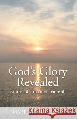 God's Glory Revealed: Stories of Trial and Triumph Martha Kalichman 9781664202467 WestBow Press - książka