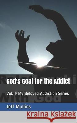 God's Goal for the Addict Jeff Mullins 9781085875301 Independently Published - książka