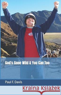 God's Gone Wild & You Can Too! Paul F. Davis 9781981021239 Independently Published - książka