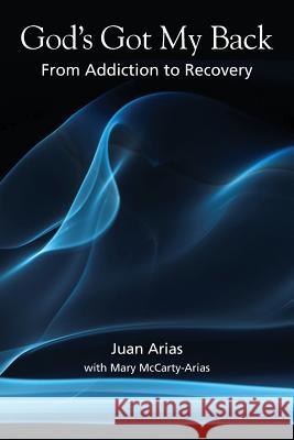 God's Got My Back: From Addiction to Recovery Mary McCarty-Arias Juan Arias 9781976515064 Createspace Independent Publishing Platform - książka